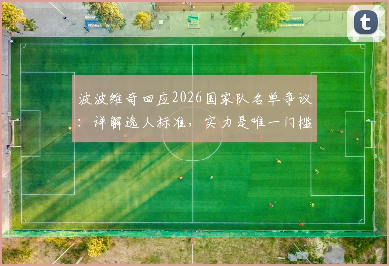 波波维奇回应2026国家队名单争议：详解选人标准，实力是唯一门槛，博伊尔落选背后